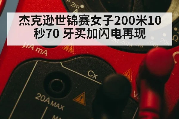 杰克逊世锦赛女子200米10秒70 牙买加闪电再现